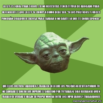 Meme Yoda La Ley Es Igual Para Todos Tu No Necesitas Tener Titulo De