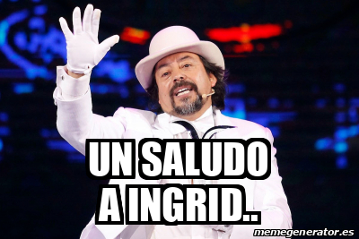 Meme Personalizado Un Saludo A Ingrid 33107194