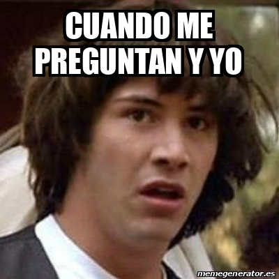 Meme Keanu Reeves Cuando Me Preguntan Y Yo 33108212