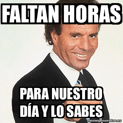 Meme Julio Iglesias Faltan Horas Para Nuestro D A Y Lo Sabes