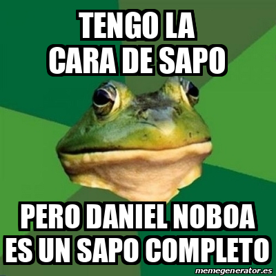 Meme Foul Bachelor Frog Tengo La Cara De Sapo Pero Daniel Noboa Es Un