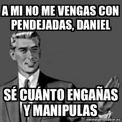 Meme Correction Guy a mi no me vengas con pendejadas daniel sé