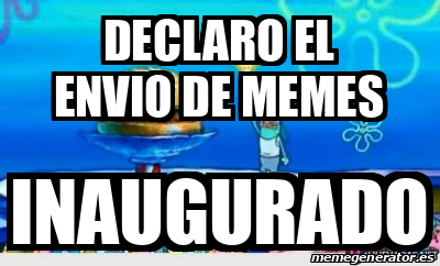 Meme Personalizado Declaro El Envio De Memes Inaugurado