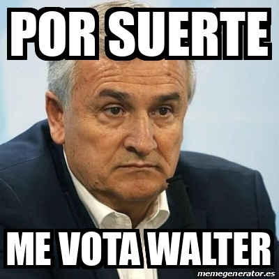 Meme Personalizado Por Suerte Me Vota Walter 33111922