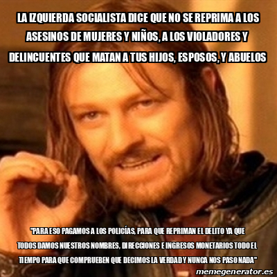 Meme Boromir La Izquierda Socialista Dice Que No Se Reprima A Los