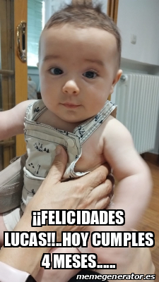 Meme Personalizado FELICIDADES LUCAS HOY CUMPLES 4 MESES