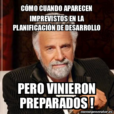 Meme Most interesting man Cómo cuando aparecen imprevistos en la