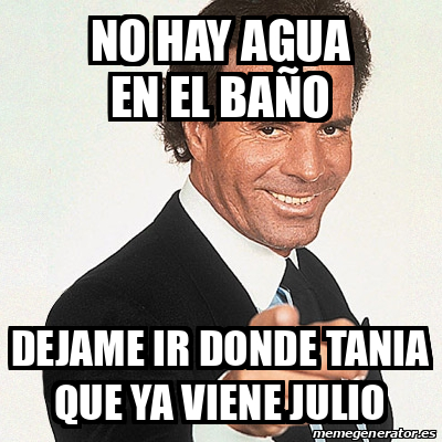 Meme Julio Iglesias no hay agua en el baño dejame ir donde tania que