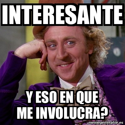 Meme Willy Wonka INTERESANTE Y ESO EN QUE ME INVOLUCRA 33122317