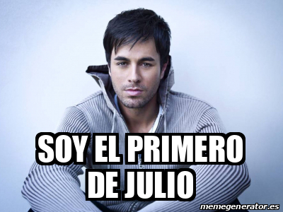 Meme Personalizado Soy El Primero De Julio