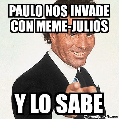 Meme Julio Iglesias Paulo Nos Invade Con Meme Julios Y Lo Sabe