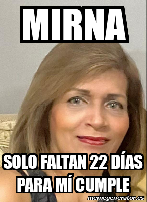 Meme Personalizado Mirna Solo Faltan D As Para M Cumple