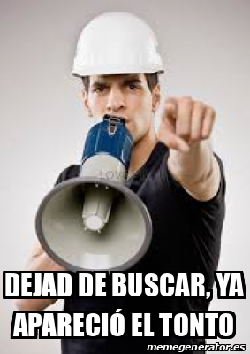 Meme Personalizado Dejad de buscar ya apareció el tonto 33126799