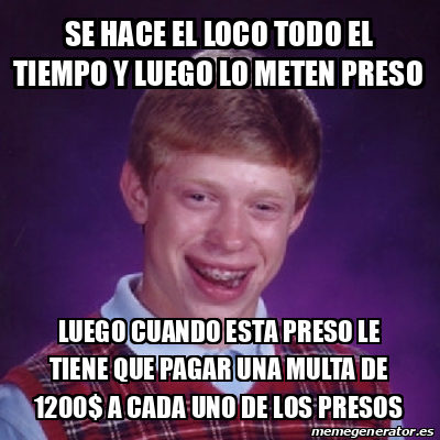 Meme Bad Luck Brian Se Hace El Loco Todo El Tiempo Y Luego Lo Meten