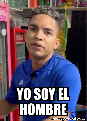 Meme Personalizado Yo Soy El Hombre 33128909