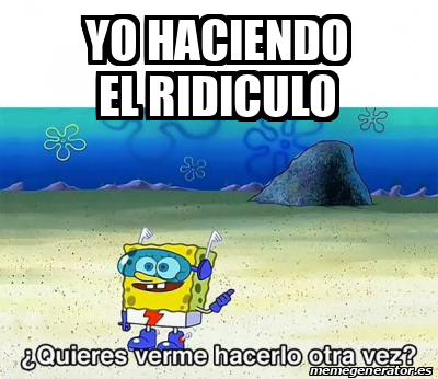 Meme Personalizado Yo Haciendo El Ridiculo 33128922