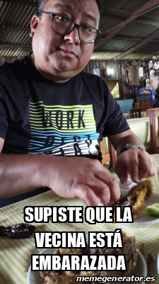 Meme Personalizado Supiste Que La Vecina Est Embarazada