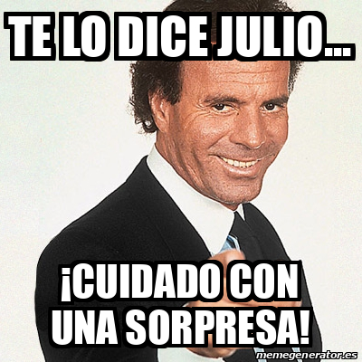 Meme Julio Iglesias Te Lo Dice Julio Cuidado Con Una Sorpresa