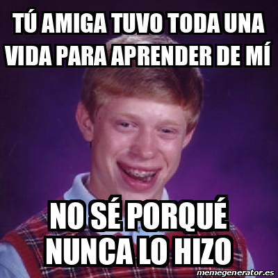 Meme Bad Luck Brian T Amiga Tuvo Toda Una Vida Para Aprender De M