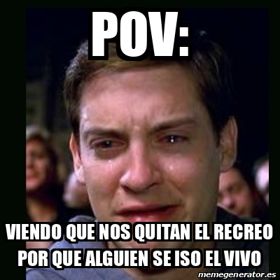 Meme Crying Peter Parker Pov Viendo Que Nos Quitan El Recreo Por Que