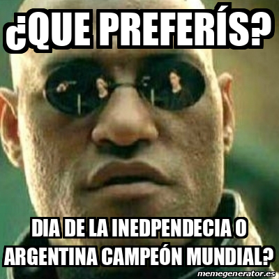 Meme What If I Told You Que Prefer S Dia De La Inedpendecia O