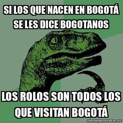 Meme Filosoraptor Si los que nacen en Bogotá se les dice Bogotanos