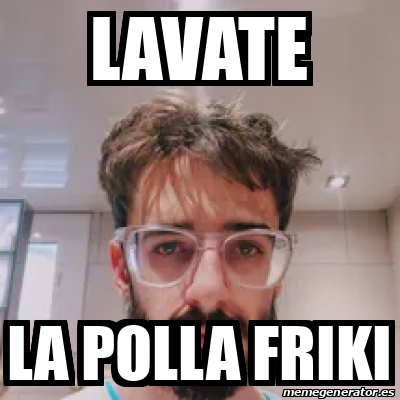 Meme Personalizado Lavate La Polla Friki 33135996