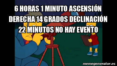 Meme Personalizado 6 HORAS 1 MINUTO ASCENSIÓN DERECHA 14 GRADOS