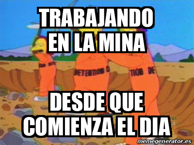 Meme Personalizado Trabajando En La Mina Desde Que Comienza El Dia