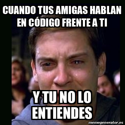 Meme crying peter parker Cuando tus amigas hablan en código frente a