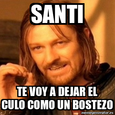 Meme Boromir Santi Te Voy A Dejar El Culo Como Un Bostezo