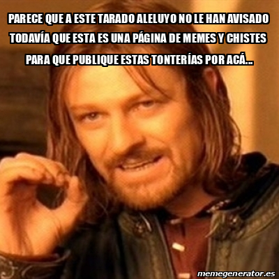 Meme Boromir Parece Que A Este Tarado Aleluyo No Le Han Avisado