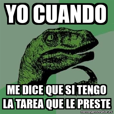 Meme Filosoraptor Yo Cuando Me Dice Que Si Tengo La Tarea Que Le