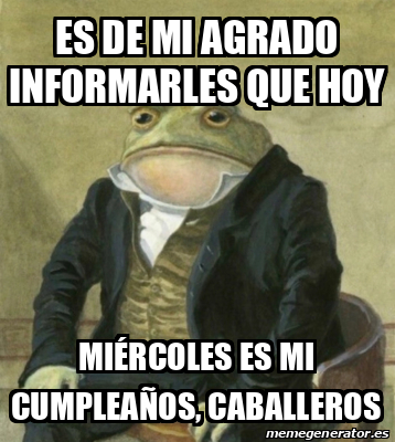 Meme Personalizado Es de mi agrado informarles que hoy Miércoles es