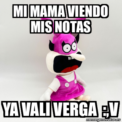 Meme Personalizado Mi Mama Viendo Mis Notas Ya Vali Verga V