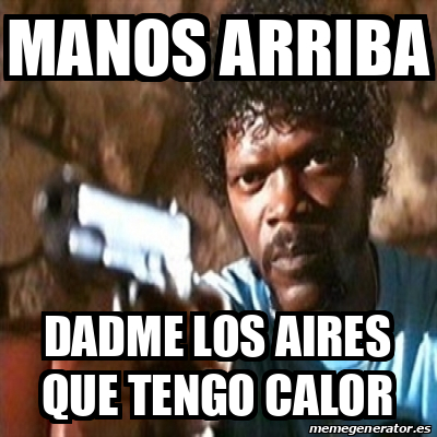 Meme Pulp Fiction Manos Arriba Dadme Los Aires Que Tengo Calor 33145239