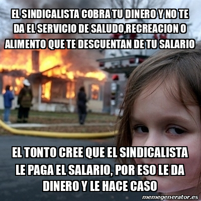 Meme Disaster Girl El Sindicalista Cobra Tu Dinero Y No Te Da El