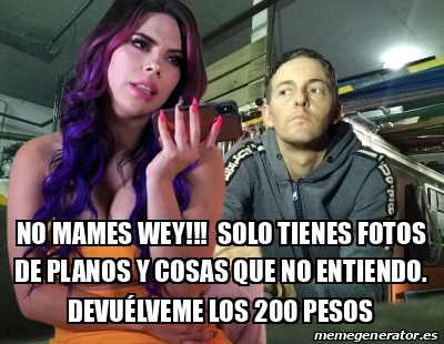 Meme Personalizado No Mames Wey Solo Tienes Fotos De Planos Y