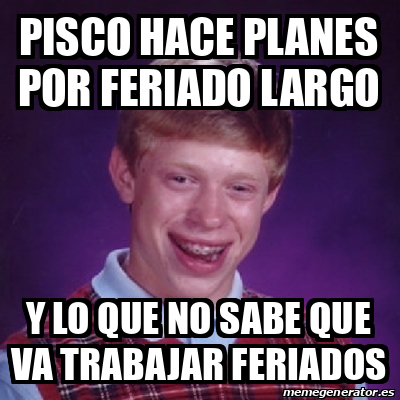 Meme Bad Luck Brian Pisco Hace Planes Por Feriado Largo Y Lo Que No