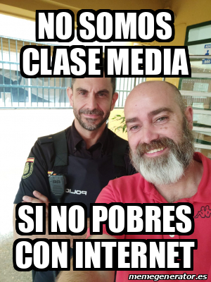 Meme Personalizado No Somos Clase Media Si No Pobres Con Internet