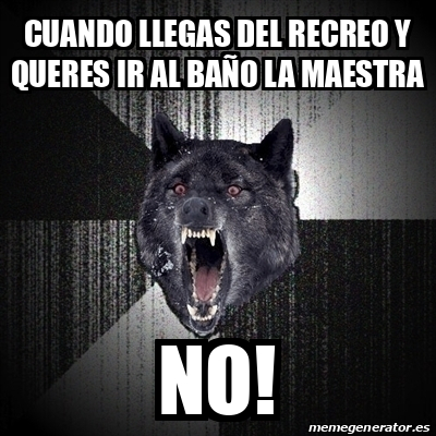 Meme Insanity Wolf cuando llegas del recreo y queres ir al baño la