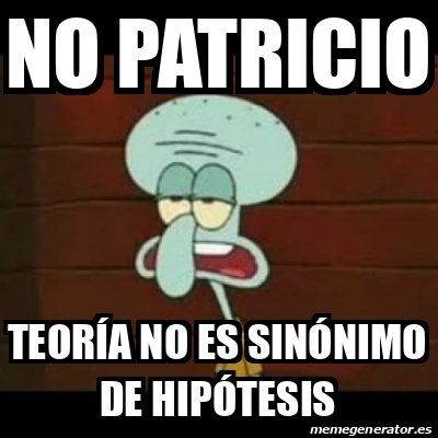 Meme Personalizado NO PATRICIO TEORÍA NO ES SINóNIMO DE HIPÓTESIS