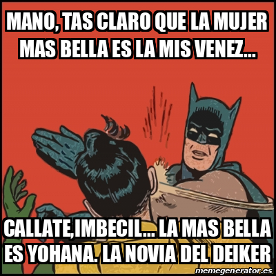 Meme Batman Slaps Robin Mano Tas Claro Que La Mujer Mas Bella Es La