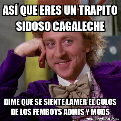 Meme Willy Wonka As Que Eres Un Trapito Sidoso Cagaleche Dime Que Se