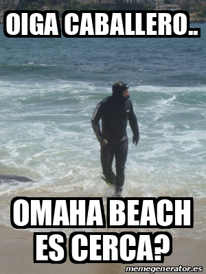 Meme Personalizado Oiga Caballero Omaha Beach Es Cerca 33157100