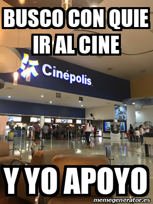 Meme Personalizado BUSCO CON QUIE IR AL CINE Y YO APOYO 33157117