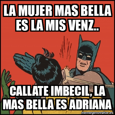 Meme Batman Slaps Robin La Mujer Mas Bella Es La Mis Venz Callate