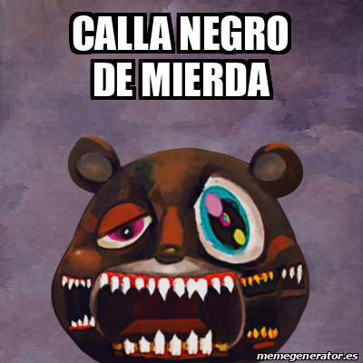 Meme Personalizado Calla Negro De Mierda 33159920