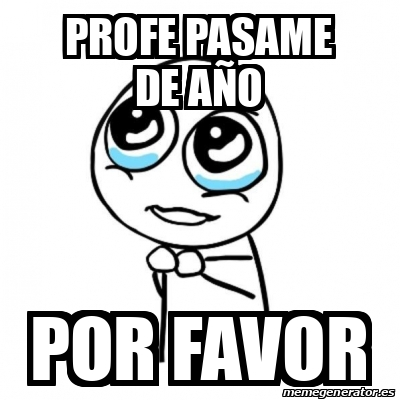 Meme Por favor profe pasame de año por favor 33160140