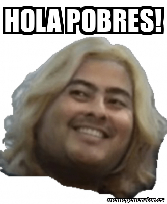 Meme Personalizado Hola Pobres